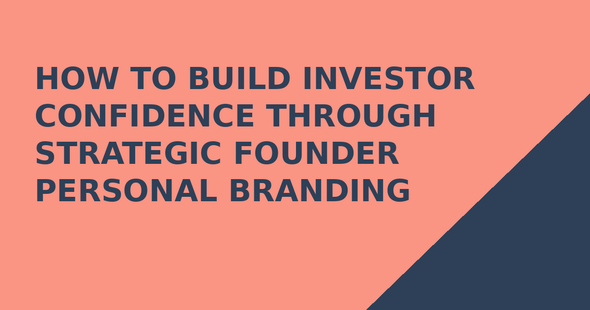 How to Build Investor Confidence Through Strategic Founder Personal Branding