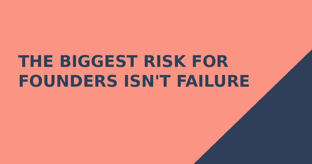 The Biggest Risk for Founders Isn't Failure