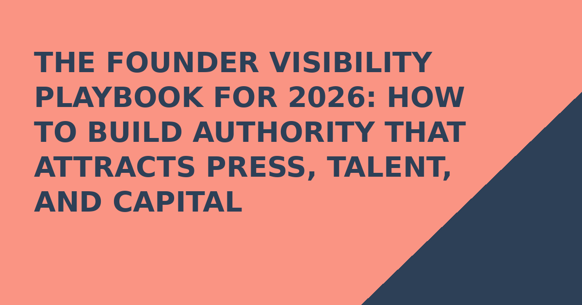 The Founder Visibility Playbook for 2026: How to Build Authority That Attracts Press, Talent, and Capital