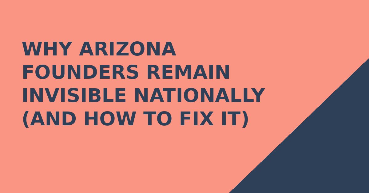 Why Arizona Founders Remain Invisible Nationally (And How to Fix It)