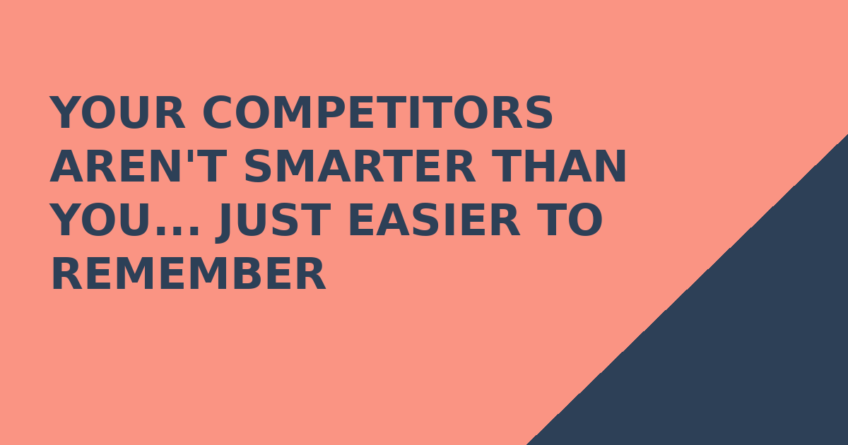 Your Competitors Aren't Smarter Than You... Just Easier to Remember